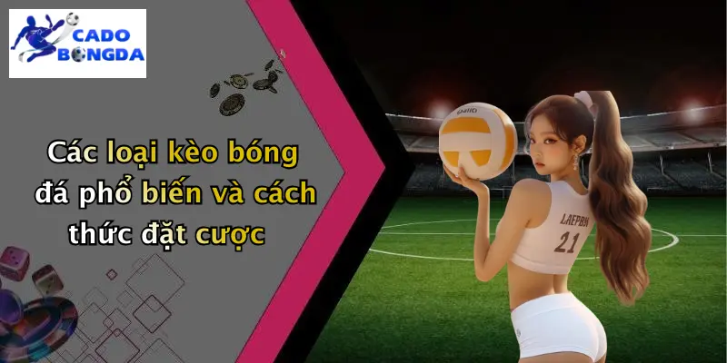 Kèo bóng đá 3 Các loại kèo bóng đá phổ biến và cách thức đặt cược
