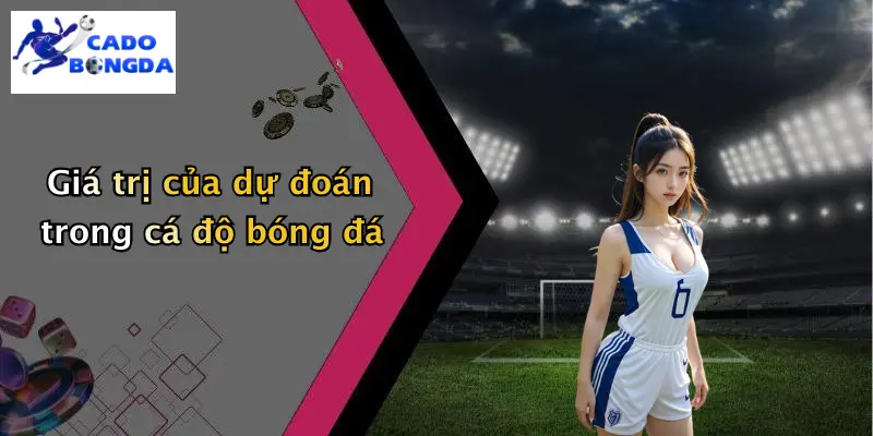 Dự đoán 1 Giá trị của dự đoán trong cá độ bóng đá