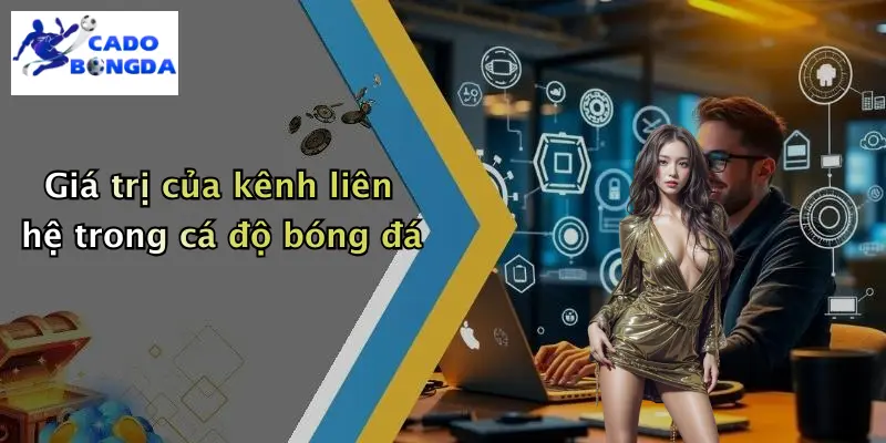 Liên hệ 1 Giá trị của kênh liên hệ trong cá độ bóng đá