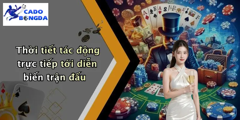 Mẹo Chọn Kèo Dựa Trên Thời Tiết Trận Đấu: Tăng Cơ Hội Thắng 1 Thời tiết tác động trực tiếp tới diễn biến trận đấu