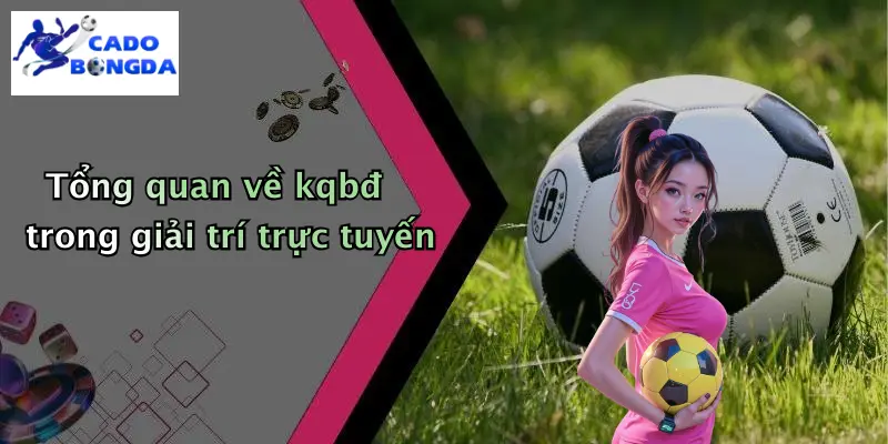 Tổng quan về kqbđ trong giải trí trực tuyến