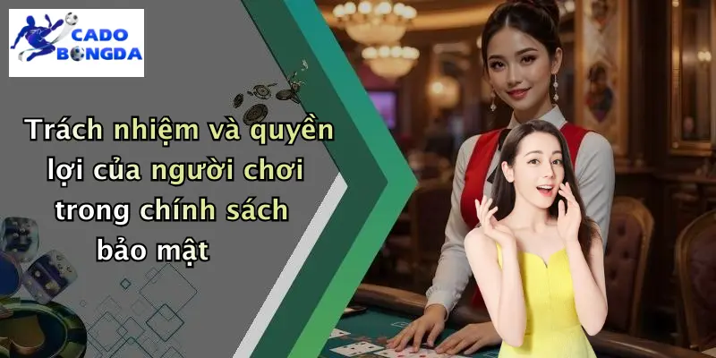chính sách bảo mật 3 Trách nhiệm và quyền lợi của người chơi trong chính sách bảo mật