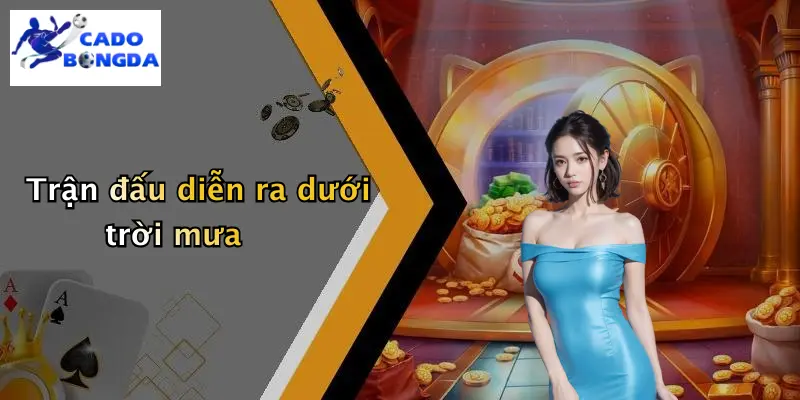 Mẹo Chọn Kèo Dựa Trên Thời Tiết Trận Đấu: Tăng Cơ Hội Thắng 2 Trận đấu diễn ra dưới trời mưa
