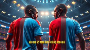 Kèo bóng đá MU vs Man City hôm nay: Nhận định, Soi kèo chính xác