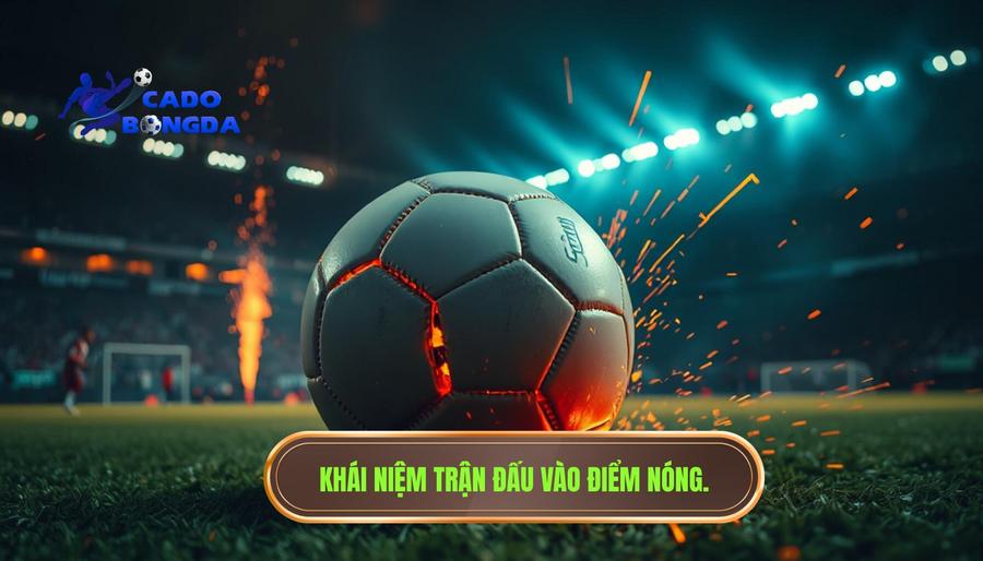 Trận đấu đang bước vào “điểm nóng”: Bí quyết soi kèo từ CÁ ĐỘ BÓNG ĐÁ 1 1. Khái niệm trận đấu đang bước vào “điểm nóng” là gì?