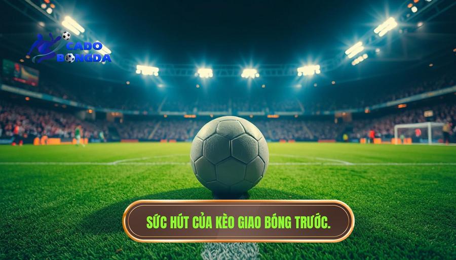 Kèo giao bóng trước: Bí quyết làm chủ cuộc chơi ngay từ giây đầu tiên 2 2. Sức hút của kèo giao bóng trước.